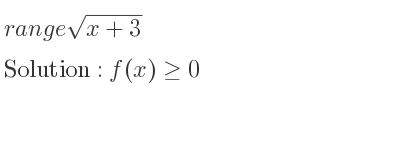 The range of sqrt(x+3) is f(x)>= 0
